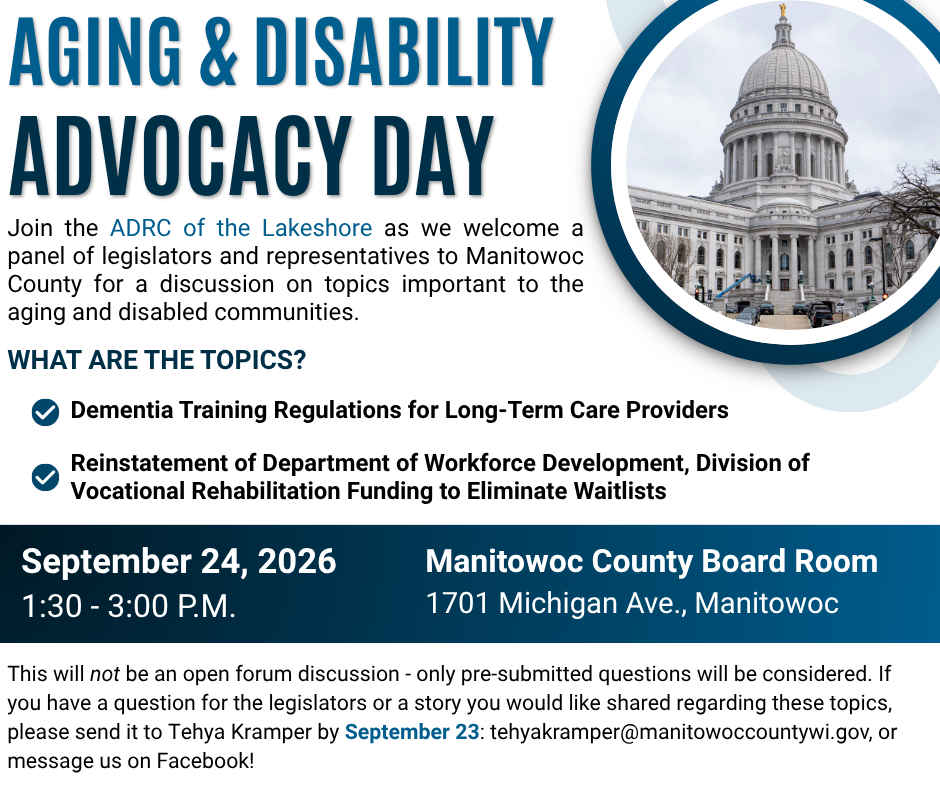 Flyer for Aging & Disability Advocacy Day hosted by the ADRC of the Lakeshore. The event will feature legislators and representatives discussing dementia training regulations for long-term care providers and reinstatement of Department of Workforce Development, Division of Vocational Rehabilitation funding to eliminate waitlists. The event is September 24, 2026, from 1:30 to 3:00 p.m. in the Manitowoc County Board Room at 1701 Michigan Ave., Manitowoc. Only pre-submitted questions will be considered. Questions or stories may be submitted to Tehya Kramper by September 23 at tehyakramper@manitowoccountywi.gov or through Facebook. The flyer includes a photo of the Wisconsin State Capitol.